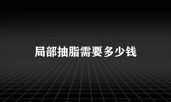 局部抽脂需要多少钱