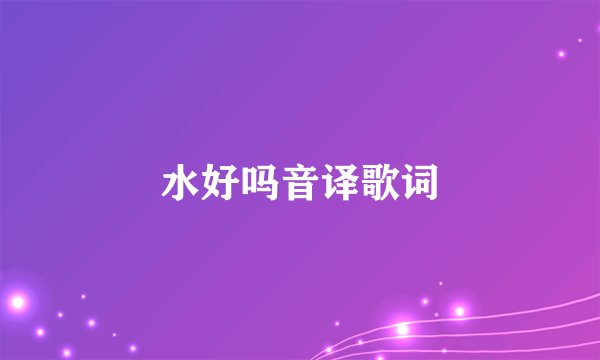 水好吗音译歌词