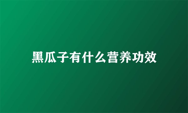 黑瓜子有什么营养功效