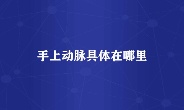手上动脉具体在哪里