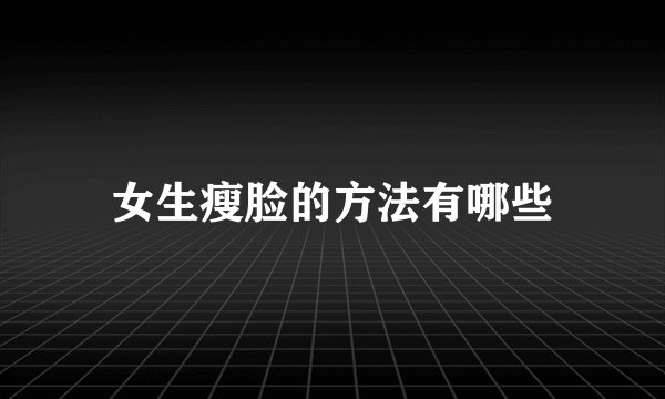 女生瘦脸的方法有哪些