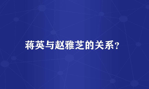 蒋英与赵雅芝的关系？