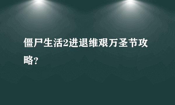 僵尸生活2进退维艰万圣节攻略?