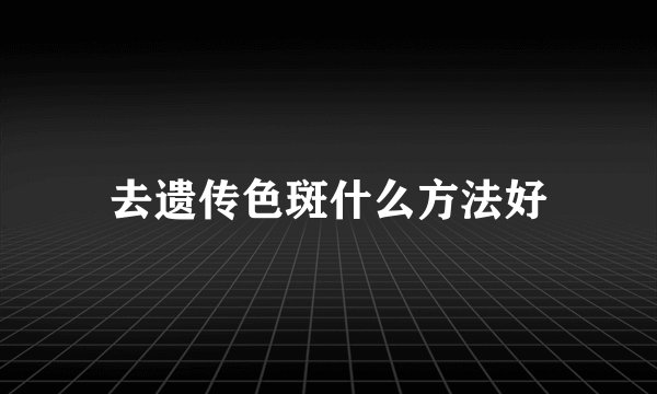 去遗传色斑什么方法好