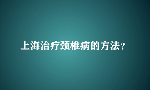 上海治疗颈椎病的方法？