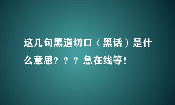 这几句黑道切口（黑话）是什么意思？？？急在线等！