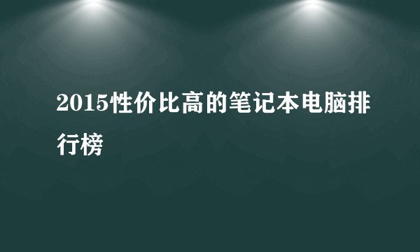 2015性价比高的笔记本电脑排行榜