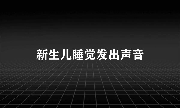 新生儿睡觉发出声音