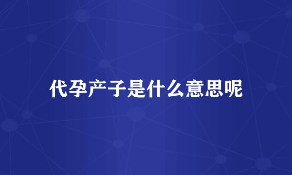 代孕产子是什么意思呢