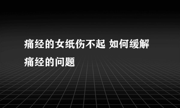 痛经的女纸伤不起 如何缓解痛经的问题