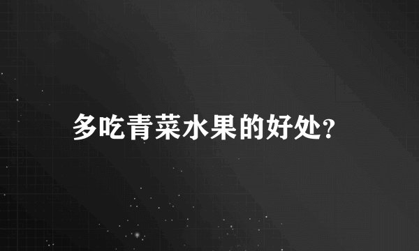 多吃青菜水果的好处？