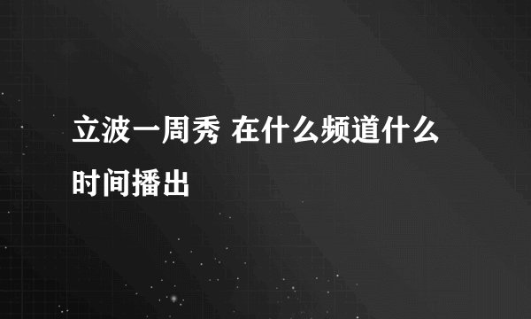 立波一周秀 在什么频道什么时间播出