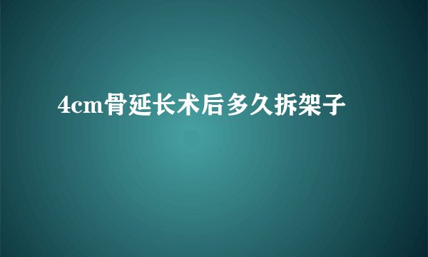 4cm骨延长术后多久拆架子
