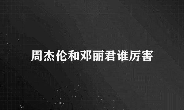 周杰伦和邓丽君谁厉害