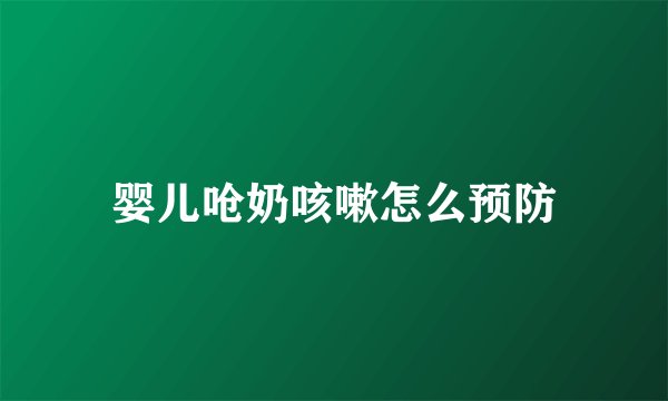 婴儿呛奶咳嗽怎么预防
