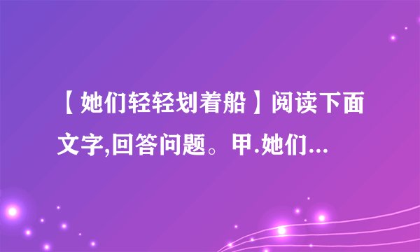 【她们轻轻划着船】阅读下面文字,回答问题。甲.她们轻轻划着船,船两旁的...