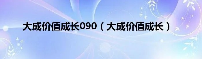 大成价值成长090（大成价值成长）