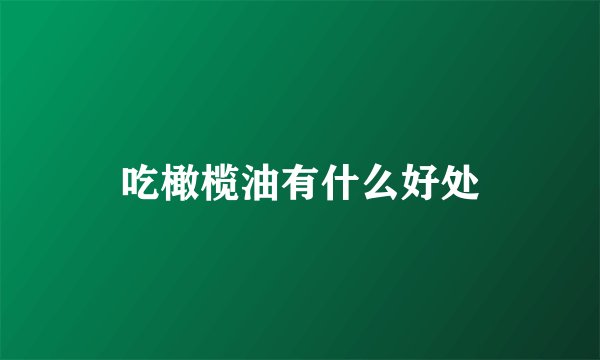 吃橄榄油有什么好处