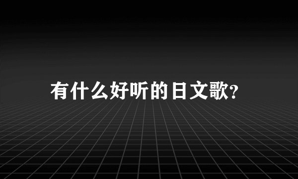 有什么好听的日文歌?