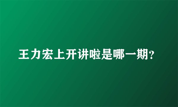 王力宏上开讲啦是哪一期？