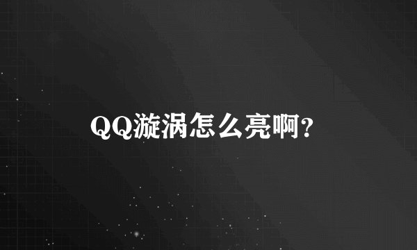 QQ漩涡怎么亮啊?