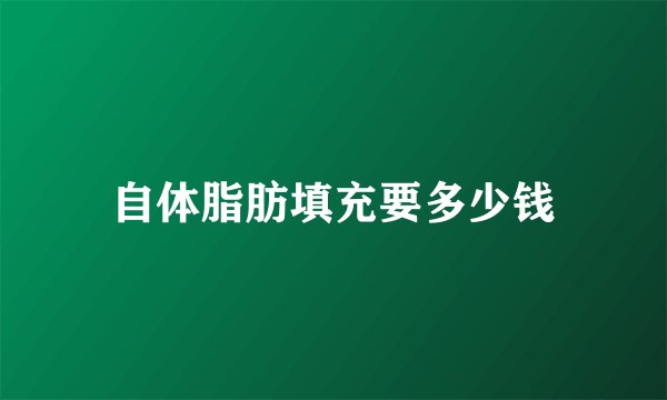 自体脂肪填充要多少钱