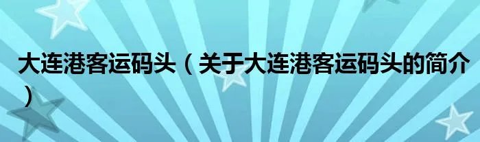 大连港客运码头（关于大连港客运码头的简介）