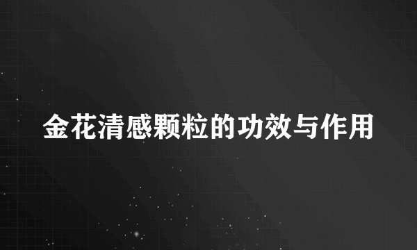 金花清感颗粒的功效与作用