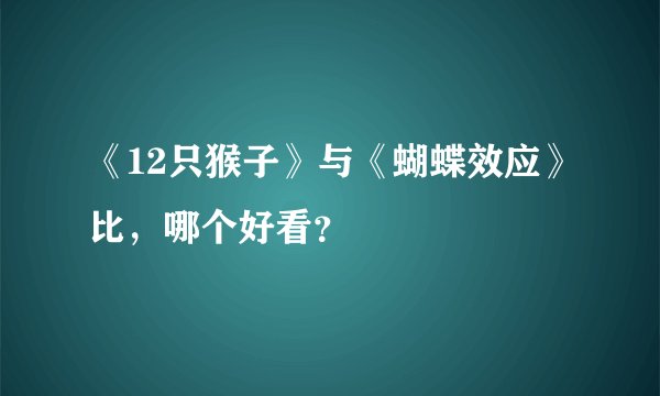 《12只猴子》与《蝴蝶效应》比,哪个好看?