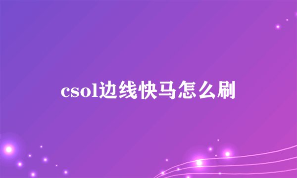 csol边线快马怎么刷