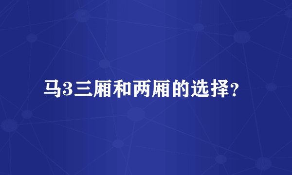 马3三厢和两厢的选择？