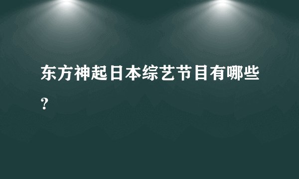东方神起日本综艺节目有哪些?