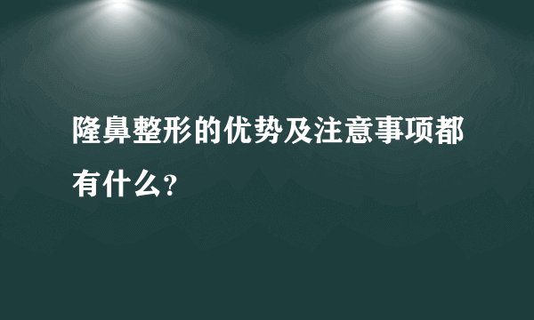 隆鼻整形的优势及注意事项都有什么？