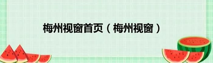 梅州视窗首页（梅州视窗）