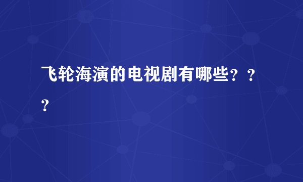 飞轮海演的电视剧有哪些？？？
