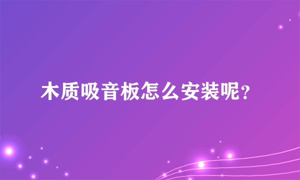 木质吸音板怎么安装呢？