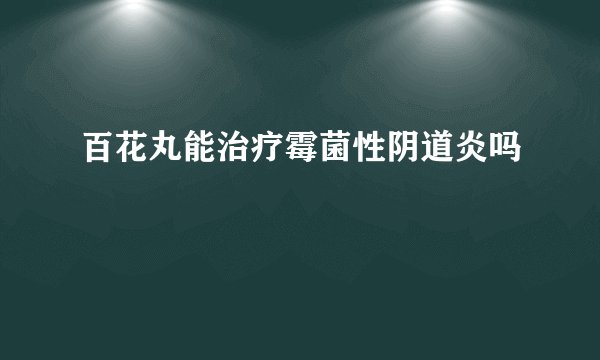 百花丸能治疗霉菌性阴道炎吗