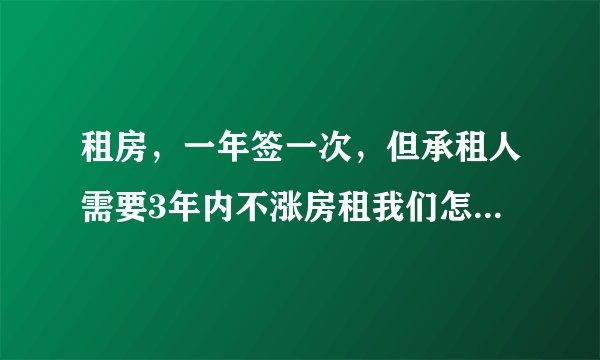 租房，一年签一次，但承租人需要3年内不涨房租我们怎么签合同