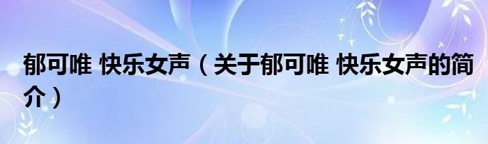 郁可唯 快乐女声（关于郁可唯 快乐女声的简介）
