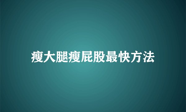 瘦大腿瘦屁股最快方法