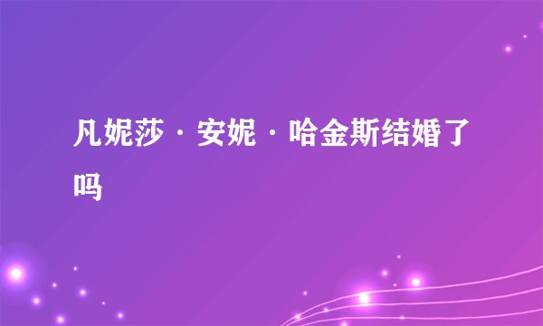 凡妮莎·安妮·哈金斯结婚了吗