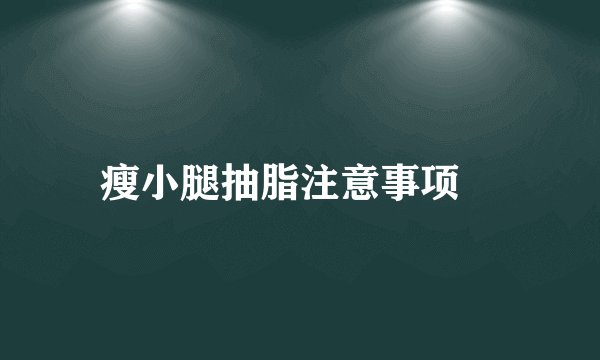 瘦小腿抽脂注意事项	