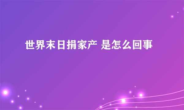 世界末日捐家产 是怎么回事