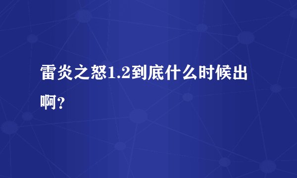 雷炎之怒1.2到底什么时候出啊？
