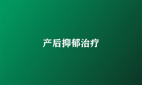 产后抑郁治疗