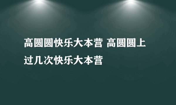 高圆圆快乐大本营 高圆圆上过几次快乐大本营