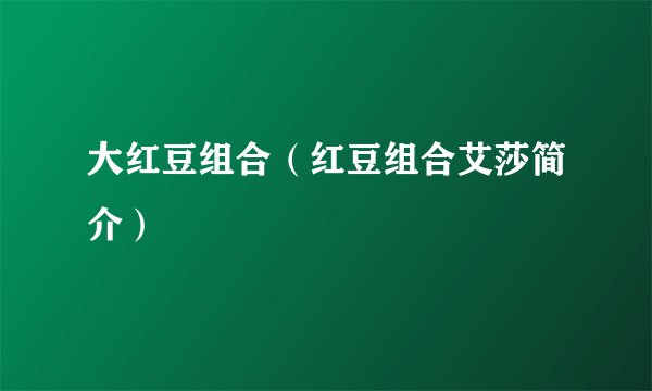 大红豆组合（红豆组合艾莎简介）