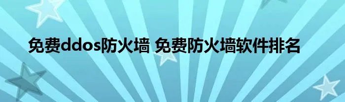 免费ddos防火墙 免费防火墙软件排名