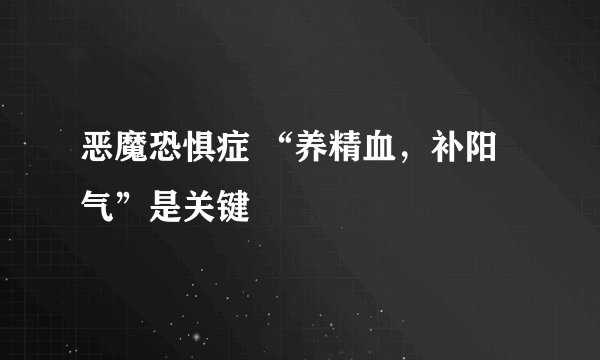 恶魔恐惧症 “养精血，补阳气”是关键