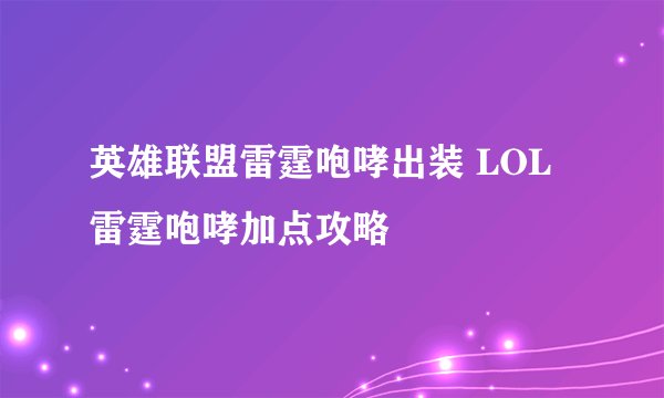 英雄联盟雷霆咆哮出装 LOL雷霆咆哮加点攻略